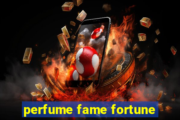 perfume fame fortune